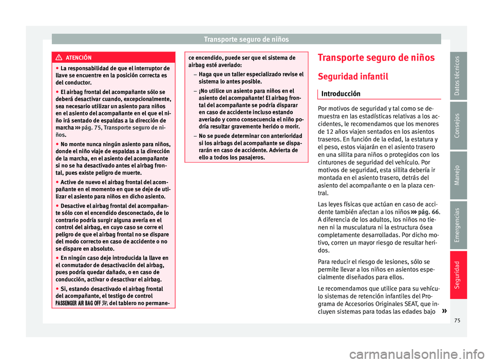 Seat Ibiza ST 2015  Manual de instrucciones (in Spanish) Transporte seguro de niños
ATENCIÓN
● La respon s
abilidad de que el interruptor de
llave se encuentre en la posición correcta es
del conductor.
● El airbag frontal del acompañante sólo se
de