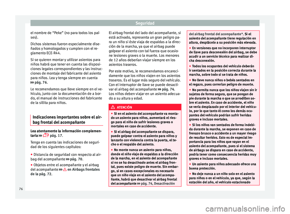 Seat Ibiza ST 2015  Manual de instrucciones (in Spanish) Seguridad
el nombre de “Peke” (no para todos los paí-
se s).
Dic hos
 s
istemas fueron especialmente dise-
ñados y homologados y cumplen con el re-
glamento ECE-R44.
Si se quieren montar y utili