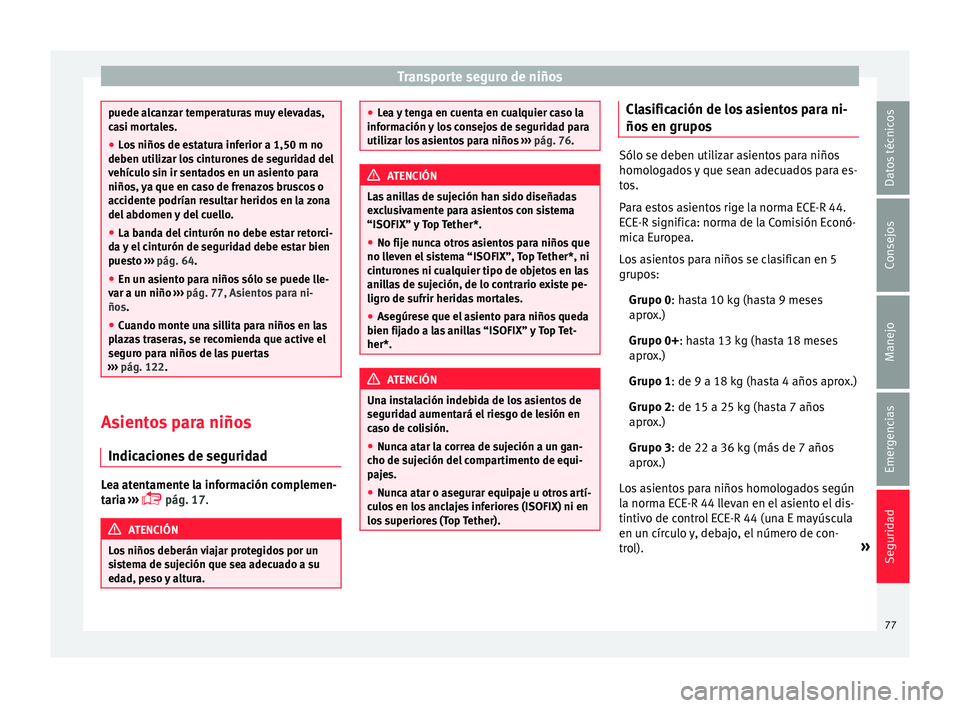 Seat Ibiza ST 2015  Manual de instrucciones (in Spanish) Transporte seguro de niños
puede alcanzar temperaturas muy elevadas,
casi mor
t
ales.
● Los niños de estatura inferior a 1,50 m no
deben utilizar los
  cinturones de seguridad del
vehículo sin ir