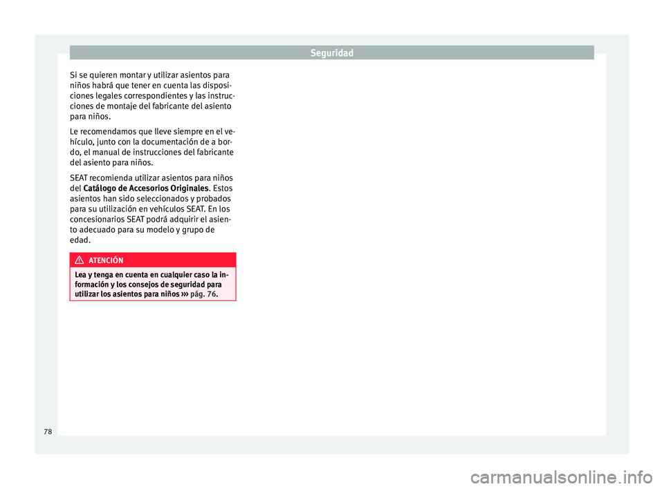 Seat Ibiza ST 2015  Manual de instrucciones (in Spanish) Seguridad
Si se quieren montar y utilizar asientos para
niño s
 h abrá que t
ener en c
uenta las disposi-
ciones legales correspondientes y las instruc-
ciones de montaje del fabricante del asiento
