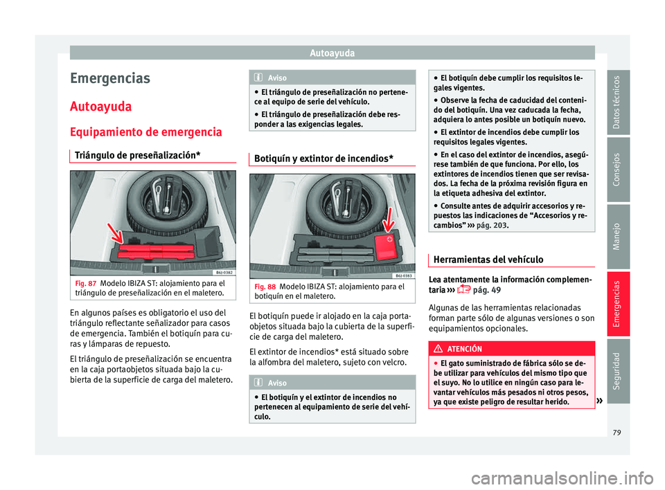 Seat Ibiza ST 2015  Manual de instrucciones (in Spanish) Autoayuda
Emergencias
Aut o
ay
ud
a
Equipamiento de emergencia Triángulo de preseñalización* Fig. 87
Modelo IBIZA ST: alojamiento para el
trián gu
lo de pr e
señaliz

ación en el maletero.En alg