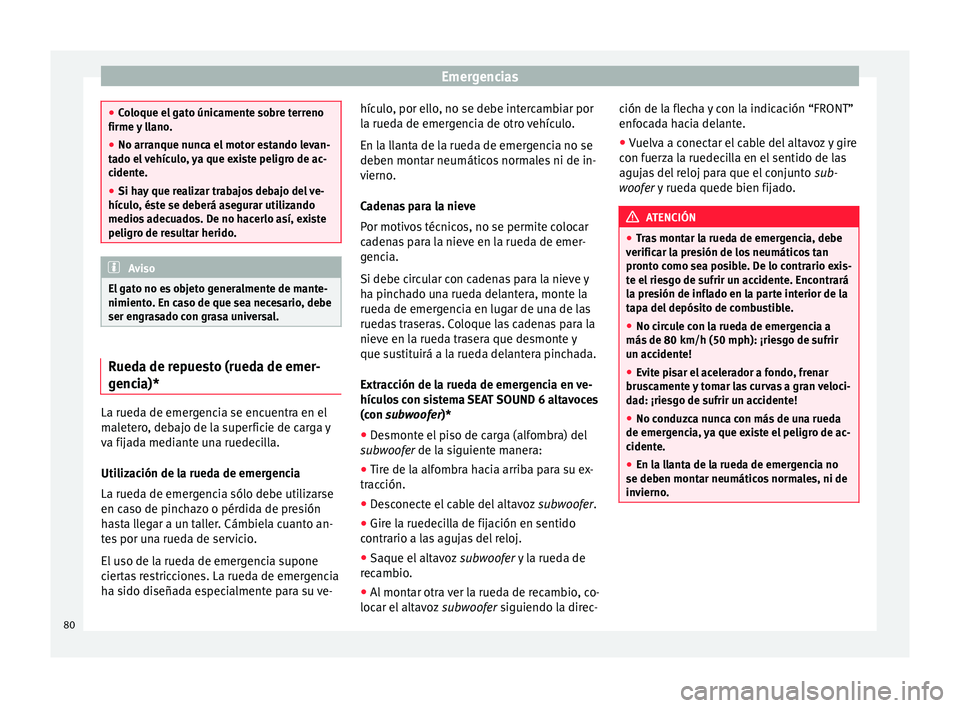 Seat Ibiza ST 2015  Manual de instrucciones (in Spanish) Emergencias
●
Coloque el g at
o únicamente sobre terreno
firme y llano.
● No arranque nunca el motor estando levan-
tado el v
 ehículo, ya que existe peligro de ac-
cidente.
● Si hay que reali