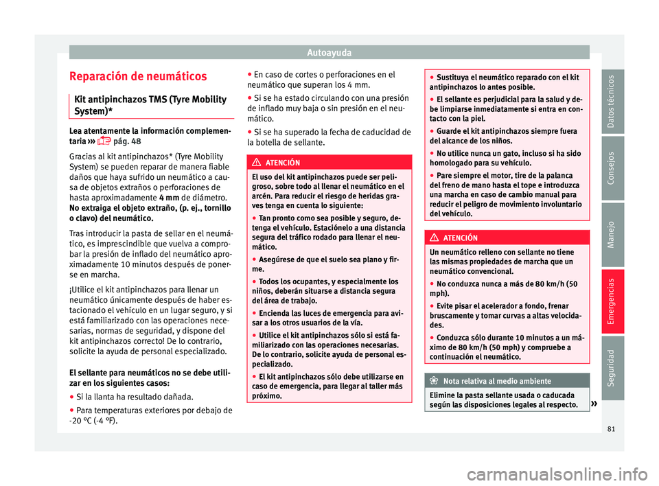 Seat Ibiza ST 2015  Manual de instrucciones (in Spanish) Autoayuda
Reparación de neumáticos Kit  antipinc
haz
o
s TMS (Tyre Mobility
System)* Lea atentamente la información complemen-
taria 
››

›  pág. 48
Gracias al kit antipinchazos* (Tyre Mo