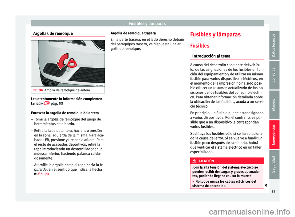 Seat Ibiza ST 2015  Manual de instrucciones (in Spanish) Fusibles y lámparas
Argollas de remolque Fig. 90
Argolla de remolque delantera Lea atentamente la información complemen-
t
ari
a 
›
›
›  pág. 53
Enroscar la argolla de remolque delantera 