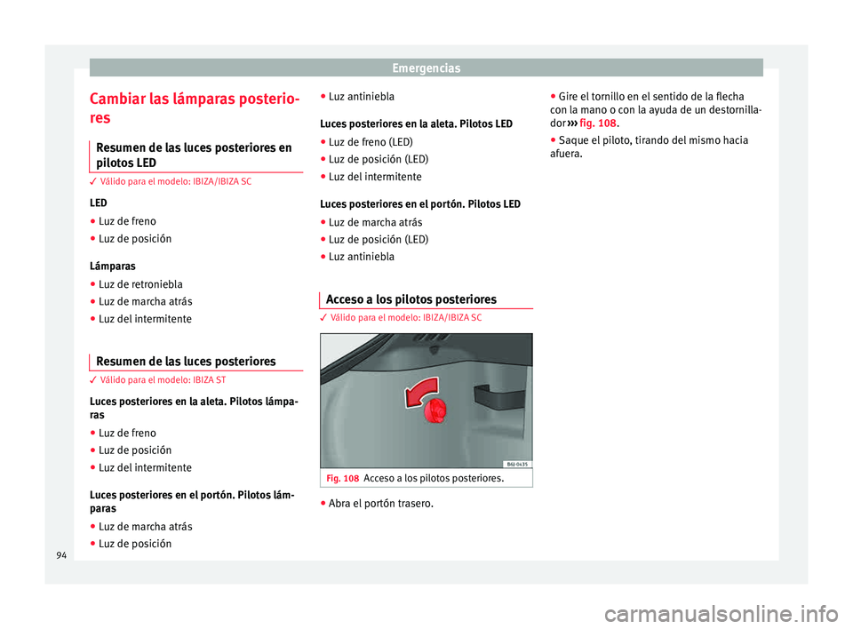 Seat Ibiza ST 2015  Manual de instrucciones (in Spanish) Emergencias
Cambiar las lámparas posterio-
r e
s
R e
s
umen de las luces posteriores en
pilotos LED 3 Válido para el modelo: IBIZA/IBIZA SC
LED
● Luz de fr eno
● L

uz de posición
Lámparas
●
