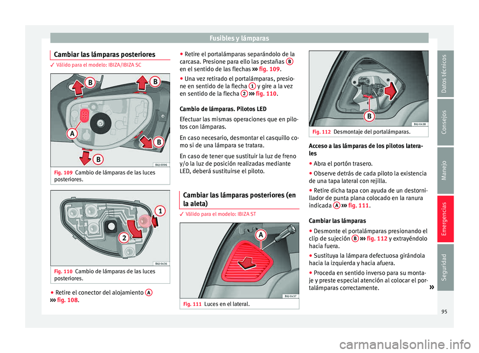 Seat Ibiza ST 2015  Manual de instrucciones (in Spanish) Fusibles y lámparas
Cambiar las lámparas posteriores 3 Válido para el modelo: IBIZA/IBIZA SC
Fig. 109
Cambio de lámparas de las luces
po s
terior
e
s. Fig. 110
Cambio de lámparas de las luces
po 