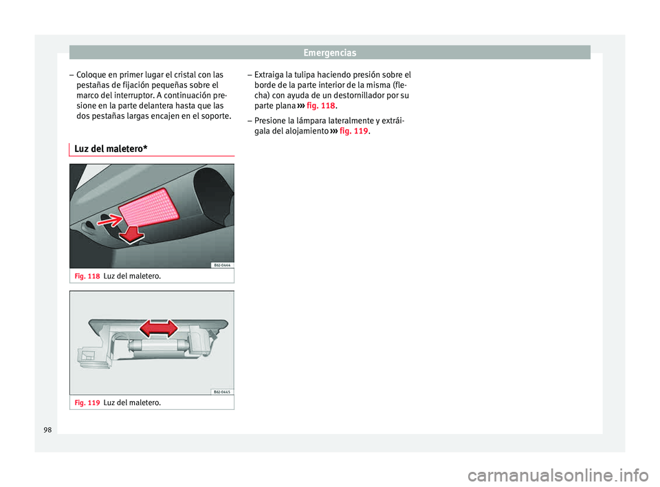 Seat Ibiza ST 2015  Manual de instrucciones (in Spanish) Emergencias
– Co
loque en primer lug ar el
 c
ristal con las
pestañas de fijación pequeñas sobre el
marco del interruptor. A continuación pre- sione en la parte delantera hasta que las
dos pesta