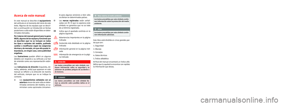 Seat Ibiza 5D 2013 Manual de instrucciones (in Spanish) SEAT S.A. se preocupa constantemente por mantener todos sus tipos y mode\
los en un desarrollo continuo. Por ello le rogamos que com-
prenda que, en cualquier momento, puedan producirse modificaciones Seat Ibiza 5D 2013 Manual de instrucciones (in Spanish) SEAT S.A. se preocupa constantemente por mantener todos sus tipos y mode\
los en un desarrollo continuo. Por ello le rogamos que com-
prenda que, en cualquier momento, puedan producirse modificaciones