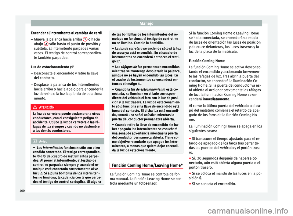 Seat Ibiza SC 2014 Manual de instrucciones (in Spanish) Manejo
Encender el intermitente al cambiar de carril
– Mueva la palanca hacia arriba 1 o hacia
abajo 2 sólo hasta el punto de presión y
suéltela. El intermitente parpadea varias
veces. El tes Seat Ibiza SC 2014 Manual de instrucciones (in Spanish) Manejo
Encender el intermitente al cambiar de carril
– Mueva la palanca hacia arriba 1 o hacia
abajo 2 sólo hasta el punto de presión y
suéltela. El intermitente parpadea varias
veces. El tes