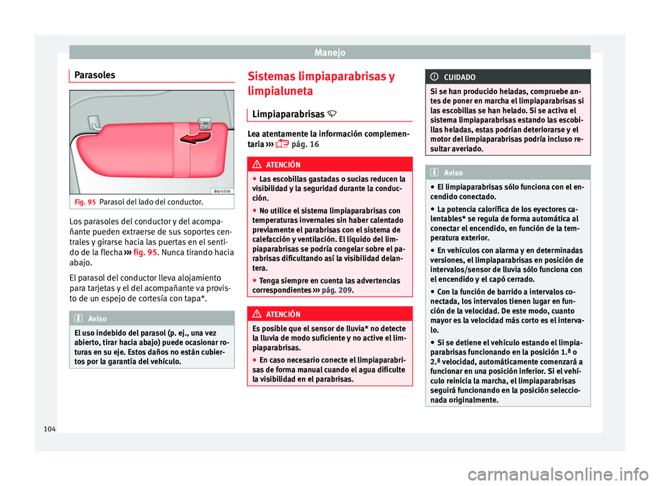 Seat Ibiza SC 2014 Manual de instrucciones (in Spanish) Manejo
Parasoles Fig. 95
Parasol del lado del conductor. Los parasoles del conductor y del acompa-
ñante pueden extraerse de sus soportes cen-
trales y girarse hacia las puertas en el senti-
do de la Seat Ibiza SC 2014 Manual de instrucciones (in Spanish) Manejo
Parasoles Fig. 95
Parasol del lado del conductor. Los parasoles del conductor y del acompa-
ñante pueden extraerse de sus soportes cen-
trales y girarse hacia las puertas en el senti-
do de la