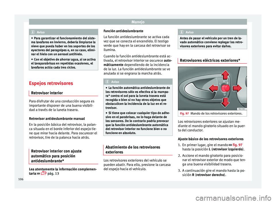 Seat Ibiza SC 2014 Manual de instrucciones (in Spanish) Manejo
Aviso
● Para garantizar el funcionamiento del siste-
ma lavafaros en invierno, debería limpiarse la
nieve que pueda haber en los soportes de los
eyectores del paragolpes o, en su caso, elimi Seat Ibiza SC 2014 Manual de instrucciones (in Spanish) Manejo
Aviso
● Para garantizar el funcionamiento del siste-
ma lavafaros en invierno, debería limpiarse la
nieve que pueda haber en los soportes de los
eyectores del paragolpes o, en su caso, elimi