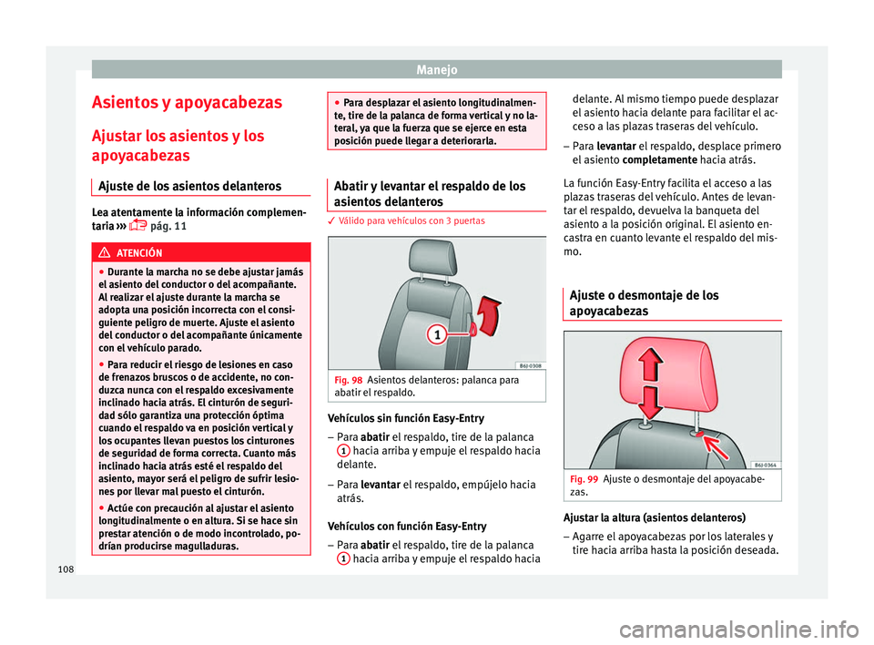 Seat Ibiza SC 2014 Manual de instrucciones (in Spanish) Manejo
Asientos y apoyacabezas
Ajustar los asientos y los
apoyacabezas Ajuste de los asientos delanteros Lea atentamente la información complemen-
taria
›››
pág. 11 ATENCIÓN
● Durante Seat Ibiza SC 2014 Manual de instrucciones (in Spanish) Manejo
Asientos y apoyacabezas
Ajustar los asientos y los
apoyacabezas Ajuste de los asientos delanteros Lea atentamente la información complemen-
taria
›››
pág. 11 ATENCIÓN
● Durante