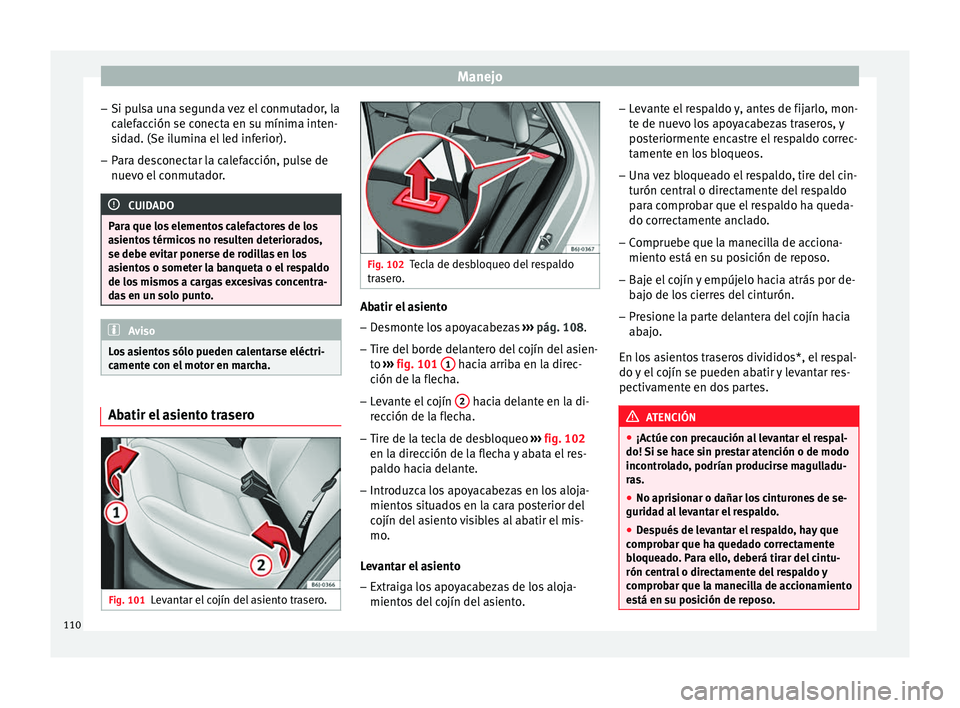 Seat Ibiza SC 2014 Manual de instrucciones (in Spanish) Manejo
– Si pulsa una segunda vez el conmutador, la
calefacción se conecta en su mínima inten-
sidad. (Se ilumina el led inferior).
– Para desconectar la calefacción, pulse de
nuevo el conmutad Seat Ibiza SC 2014 Manual de instrucciones (in Spanish) Manejo
– Si pulsa una segunda vez el conmutador, la
calefacción se conecta en su mínima inten-
sidad. (Se ilumina el led inferior).
– Para desconectar la calefacción, pulse de
nuevo el conmutad