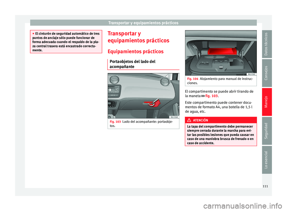 Seat Ibiza SC 2014 Manual de instrucciones (in Spanish) Transportar y equipamientos prácticos
●
El cinturón de seguridad automático de tres
puntos de anclaje sólo puede funcionar de
forma adecuada cuando el respaldo de la pla-
za central trasera est Seat Ibiza SC 2014 Manual de instrucciones (in Spanish) Transportar y equipamientos prácticos
●
El cinturón de seguridad automático de tres
puntos de anclaje sólo puede funcionar de
forma adecuada cuando el respaldo de la pla-
za central trasera est