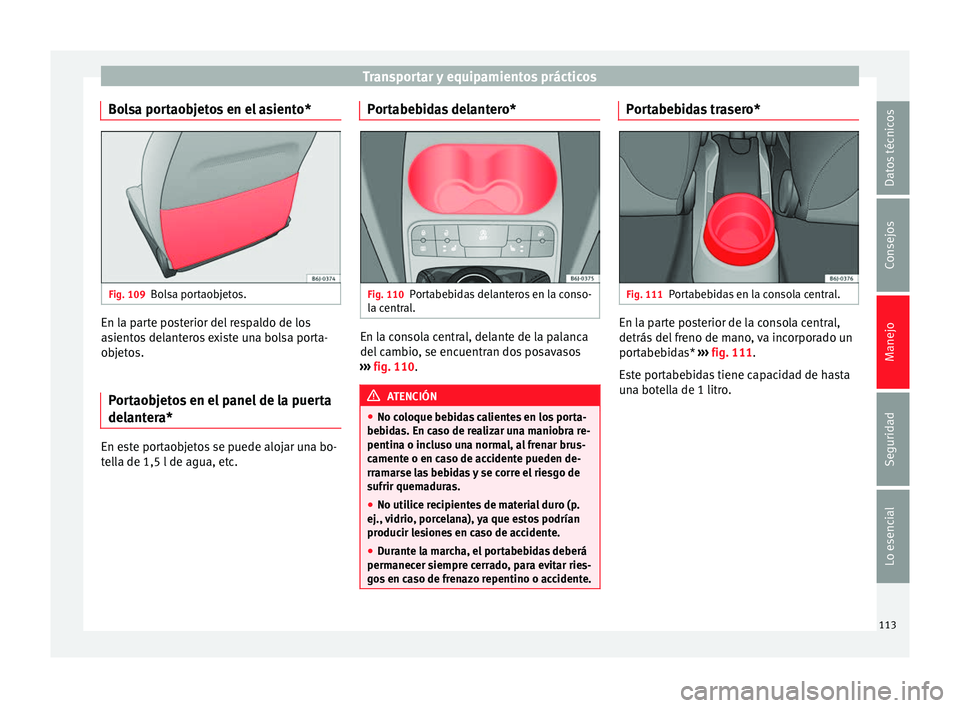 Seat Ibiza SC 2014 Manual de instrucciones (in Spanish) Transportar y equipamientos prácticos
Bolsa portaobjetos en el asiento* Fig. 109
Bolsa portaobjetos. En la parte posterior del respaldo de los
asientos delanteros existe una bolsa porta-
objetos.
Por Seat Ibiza SC 2014 Manual de instrucciones (in Spanish) Transportar y equipamientos prácticos
Bolsa portaobjetos en el asiento* Fig. 109
Bolsa portaobjetos. En la parte posterior del respaldo de los
asientos delanteros existe una bolsa porta-
objetos.
Por