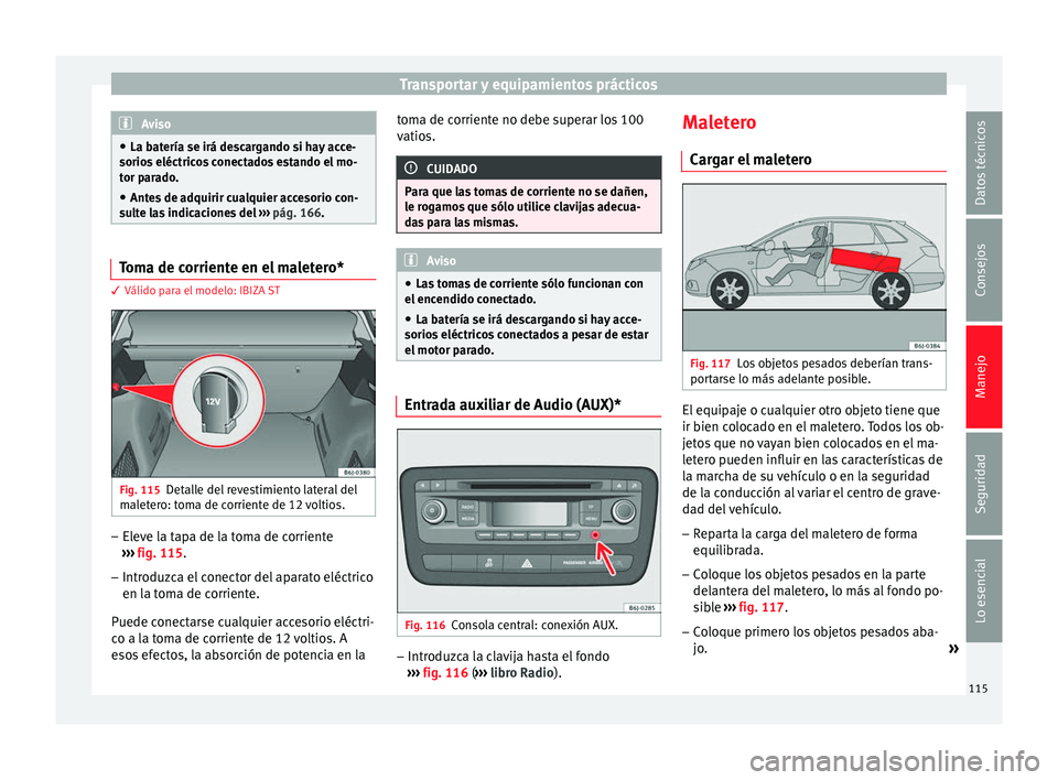 Seat Ibiza SC 2014 Manual de instrucciones (in Spanish) Transportar y equipamientos prácticos
Aviso
● La batería se irá descargando si hay acce-
sorios eléctricos conectados estando el mo-
tor parado.
● Antes de adquirir cualquier accesorio con-
su Seat Ibiza SC 2014 Manual de instrucciones (in Spanish) Transportar y equipamientos prácticos
Aviso
● La batería se irá descargando si hay acce-
sorios eléctricos conectados estando el mo-
tor parado.
● Antes de adquirir cualquier accesorio con-
su
