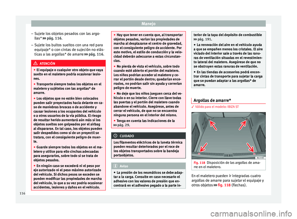 Seat Ibiza SC 2014 Manual de instrucciones (in Spanish) Manejo
– Sujete los objetos pesados con las argo-
llas* ››› pág. 116.
– Sujete los bultos sueltos con una red para
equipaje* o con cintas de sujeción no elás-
ticas a las argollas* de am Seat Ibiza SC 2014 Manual de instrucciones (in Spanish) Manejo
– Sujete los objetos pesados con las argo-
llas* ››› pág. 116.
– Sujete los bultos sueltos con una red para
equipaje* o con cintas de sujeción no elás-
ticas a las argollas* de am