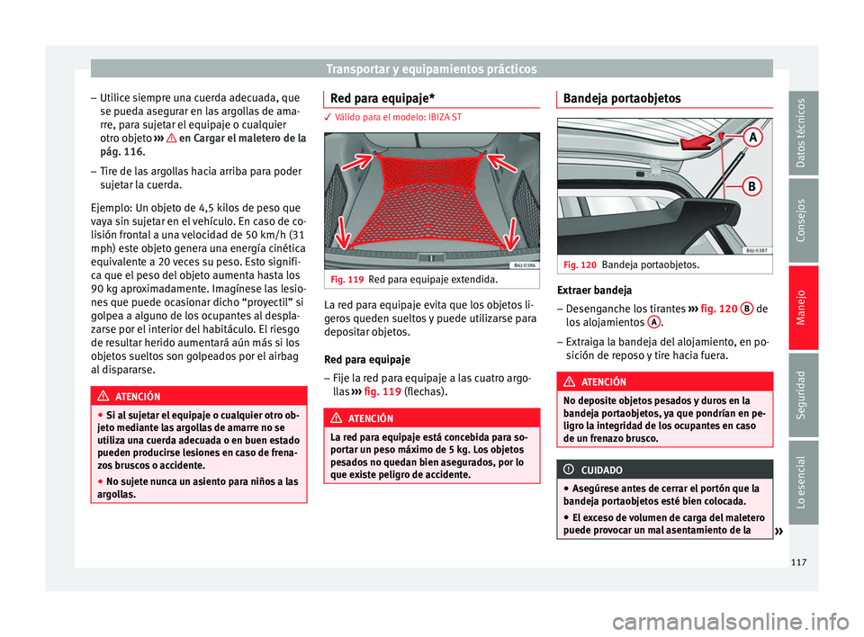 Seat Ibiza SC 2014 Manual de instrucciones (in Spanish) Transportar y equipamientos prácticos
– Utilice siempre una cuerda adecuada, que
se pueda asegurar en las argollas de ama-
rre, para sujetar el equipaje o cualquier
otro objeto ››› en Carg Seat Ibiza SC 2014 Manual de instrucciones (in Spanish) Transportar y equipamientos prácticos
– Utilice siempre una cuerda adecuada, que
se pueda asegurar en las argollas de ama-
rre, para sujetar el equipaje o cualquier
otro objeto ››› en Carg