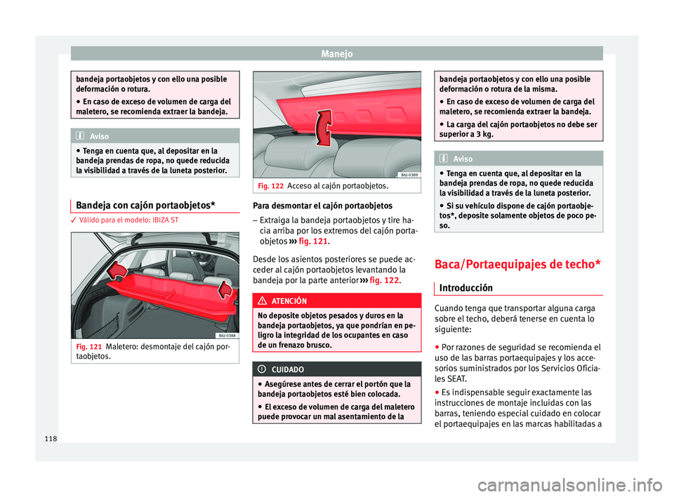Seat Ibiza SC 2014 Manual de instrucciones (in Spanish) Manejo
bandeja portaobjetos y con ello una posible
deformación o rotura.
● En caso de exceso de volumen de carga del
maletero, se recomienda extraer la bandeja. Aviso
● Tenga en cuenta que, al de Seat Ibiza SC 2014 Manual de instrucciones (in Spanish) Manejo
bandeja portaobjetos y con ello una posible
deformación o rotura.
● En caso de exceso de volumen de carga del
maletero, se recomienda extraer la bandeja. Aviso
● Tenga en cuenta que, al de
