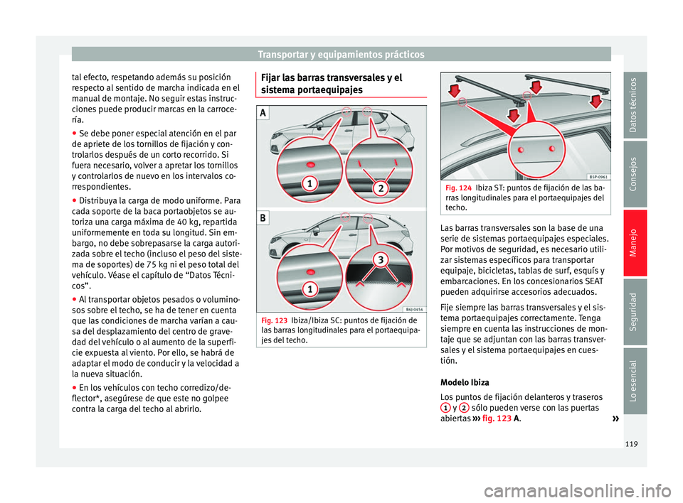 Seat Ibiza ST 2014  Manual de instrucciones (in Spanish) Transportar y equipamientos prácticos
tal efecto, respetando además su posición
respecto al sentido de marcha indicada en el
manual de montaje. No seguir estas instruc-
ciones puede producir marcas