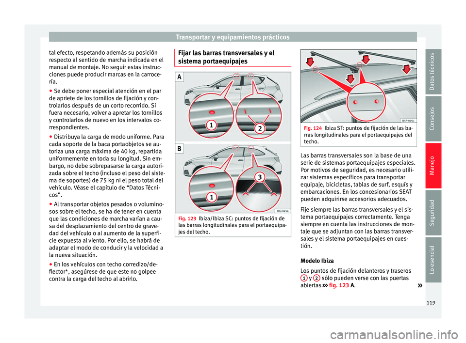 Seat Ibiza SC 2014 Manual de instrucciones (in Spanish) Transportar y equipamientos prácticos
tal efecto, respetando además su posición
respecto al sentido de marcha indicada en el
manual de montaje. No seguir estas instruc-
ciones puede producir marcas Seat Ibiza SC 2014 Manual de instrucciones (in Spanish) Transportar y equipamientos prácticos
tal efecto, respetando además su posición
respecto al sentido de marcha indicada en el
manual de montaje. No seguir estas instruc-
ciones puede producir marcas