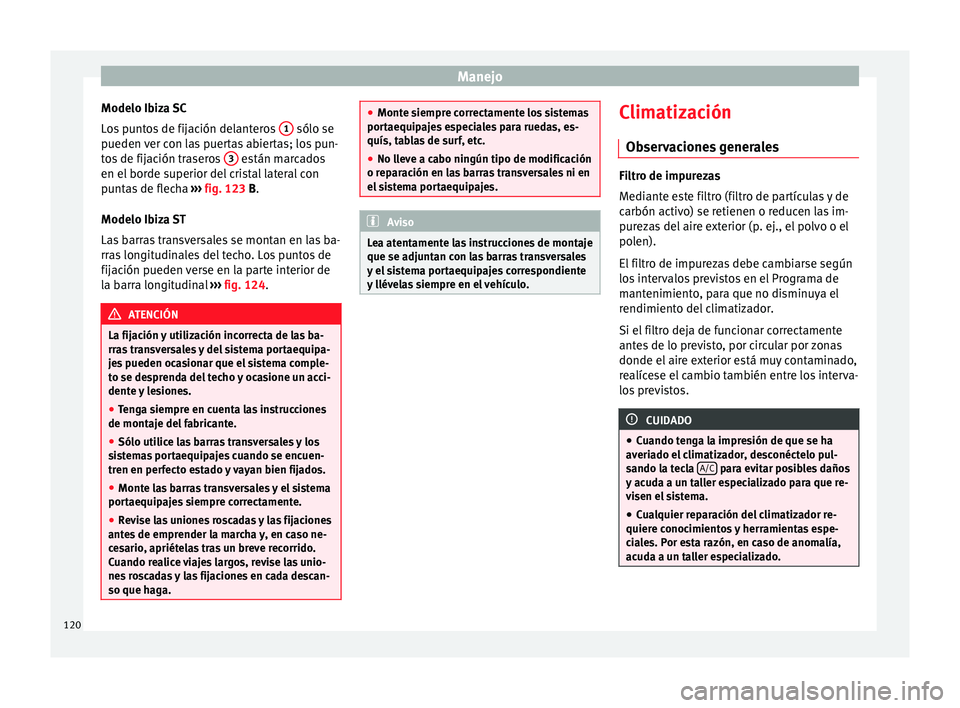 Seat Ibiza SC 2014 Manual de instrucciones (in Spanish) Manejo
Modelo Ibiza SC
Los puntos de fijación delanteros 1 sólo se
pueden ver con las puertas abiertas; los pun-
tos de fijación traseros 3 están marcados
en el borde superior del cristal late Seat Ibiza SC 2014 Manual de instrucciones (in Spanish) Manejo
Modelo Ibiza SC
Los puntos de fijación delanteros 1 sólo se
pueden ver con las puertas abiertas; los pun-
tos de fijación traseros 3 están marcados
en el borde superior del cristal late