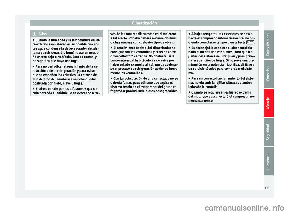 Seat Ibiza SC 2014 Manual de instrucciones (in Spanish) Climatización
Aviso
● Cuando la humedad y la temperatura del ai-
re exterior sean elevadas, es posible que go-
tee agua condensada del evaporador del sis-
tema de refrigeración, formándose un peq Seat Ibiza SC 2014 Manual de instrucciones (in Spanish) Climatización
Aviso
● Cuando la humedad y la temperatura del ai-
re exterior sean elevadas, es posible que go-
tee agua condensada del evaporador del sis-
tema de refrigeración, formándose un peq