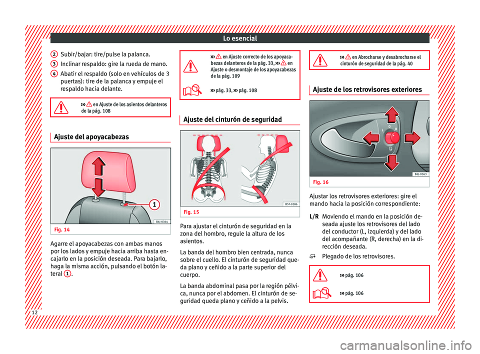 Seat Ibiza SC 2014  Manual de instrucciones (in Spanish) Lo esencial
Subir/bajar: tire/pulse la palanca.
Inclinar respaldo: gire la rueda de mano.
Abatir el respaldo (solo en vehículos de 3
puertas): tire de la palanca y empuje el
respaldo hacia delante.
�