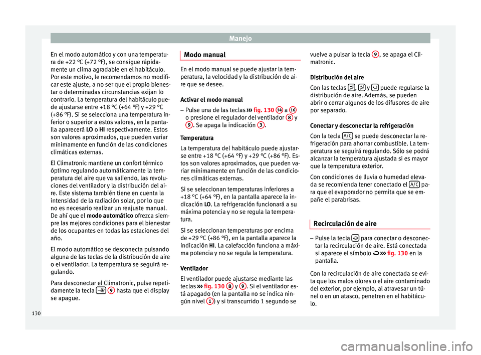 Seat Ibiza SC 2014  Manual de instrucciones (in Spanish) Manejo
En el modo automático y con una temperatu-
ra de +22 °C (+72 °F), se consigue rápida-
mente un clima agradable en el habitáculo.
Por este motivo, le recomendamos no modifi-
car este ajuste