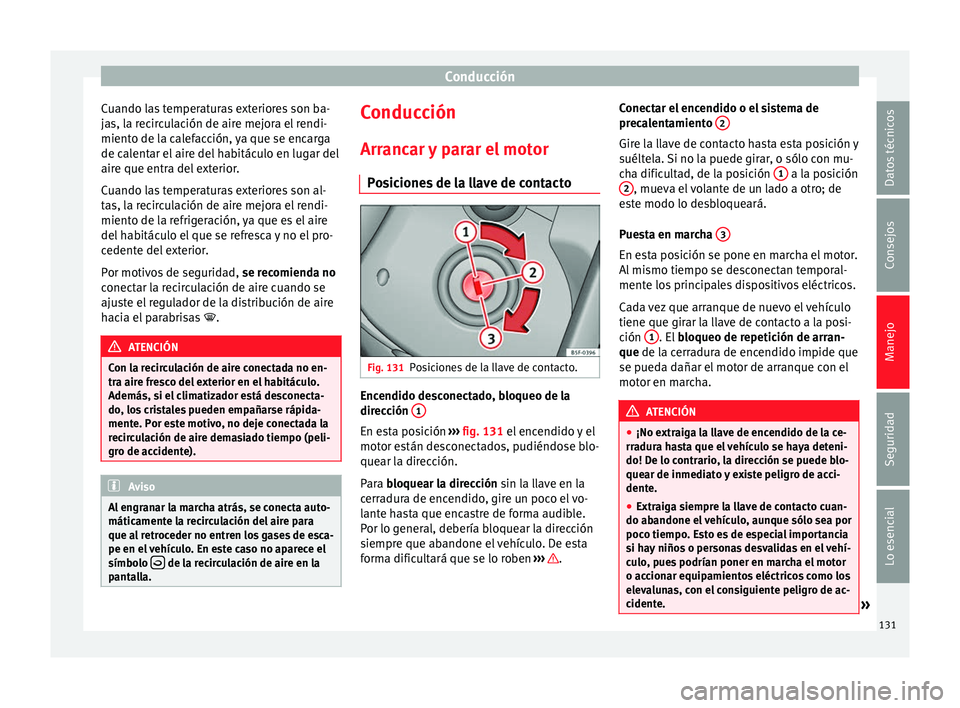 Seat Ibiza SC 2014 Manual de instrucciones (in Spanish) Conducción
Cuando las temperaturas exteriores son ba-
jas, la recirculación de aire mejora el rendi-
miento de la calefacción, ya que se encarga
de calentar el aire del habitáculo en lugar del
air Seat Ibiza SC 2014 Manual de instrucciones (in Spanish) Conducción
Cuando las temperaturas exteriores son ba-
jas, la recirculación de aire mejora el rendi-
miento de la calefacción, ya que se encarga
de calentar el aire del habitáculo en lugar del
air