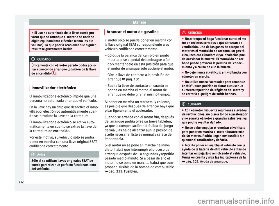 Seat Ibiza SC 2014 Manual de instrucciones (in Spanish) Manejo
●
El uso no autorizado de la llave puede pro-
vocar que se arranque el motor o se accione
algún equipamiento eléctrico (como los ele-
valunas), lo que podría ocasionar que alguien
resultas Seat Ibiza SC 2014 Manual de instrucciones (in Spanish) Manejo
●
El uso no autorizado de la llave puede pro-
vocar que se arranque el motor o se accione
algún equipamiento eléctrico (como los ele-
valunas), lo que podría ocasionar que alguien
resultas