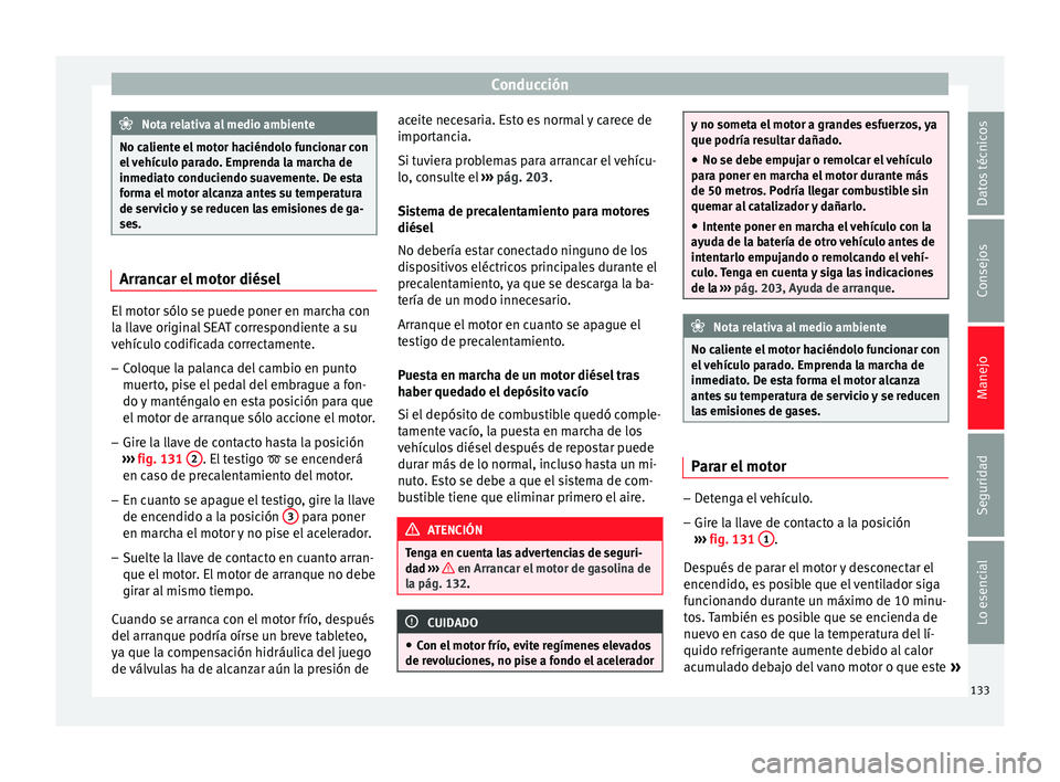 Seat Ibiza SC 2014 Manual de instrucciones (in Spanish) Conducción
Nota relativa al medio ambiente
No caliente el motor haciéndolo funcionar con
el vehículo parado. Emprenda la marcha de
inmediato conduciendo suavemente. De esta
forma el motor alcanza a Seat Ibiza SC 2014 Manual de instrucciones (in Spanish) Conducción
Nota relativa al medio ambiente
No caliente el motor haciéndolo funcionar con
el vehículo parado. Emprenda la marcha de
inmediato conduciendo suavemente. De esta
forma el motor alcanza a