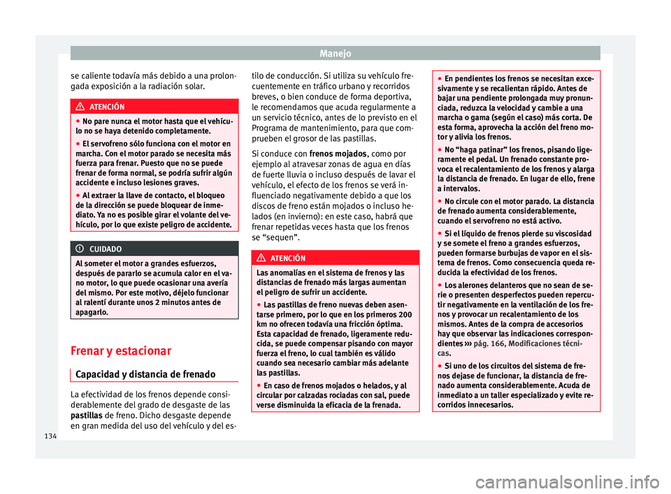 Seat Ibiza SC 2014 Manual de instrucciones (in Spanish) Manejo
se caliente todavía más debido a una prolon-
gada exposición a la radiación solar. ATENCIÓN
● No pare nunca el motor hasta que el vehícu-
lo no se haya detenido completamente.
● El se Seat Ibiza SC 2014 Manual de instrucciones (in Spanish) Manejo
se caliente todavía más debido a una prolon-
gada exposición a la radiación solar. ATENCIÓN
● No pare nunca el motor hasta que el vehícu-
lo no se haya detenido completamente.
● El se