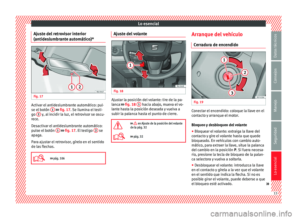 Seat Ibiza SC 2014 Manual de instrucciones (in Spanish) Lo esencial
Ajuste del retrovisor interior
(antideslumbrante automático)* Fig. 17
Activar el antideslumbrante automático: pul-
se el botón
1
››› fig. 17 . Se ilumina el testi-
g o 2 y Seat Ibiza SC 2014 Manual de instrucciones (in Spanish) Lo esencial
Ajuste del retrovisor interior
(antideslumbrante automático)* Fig. 17
Activar el antideslumbrante automático: pul-
se el botón
1
››› fig. 17 . Se ilumina el testi-
g o 2 y