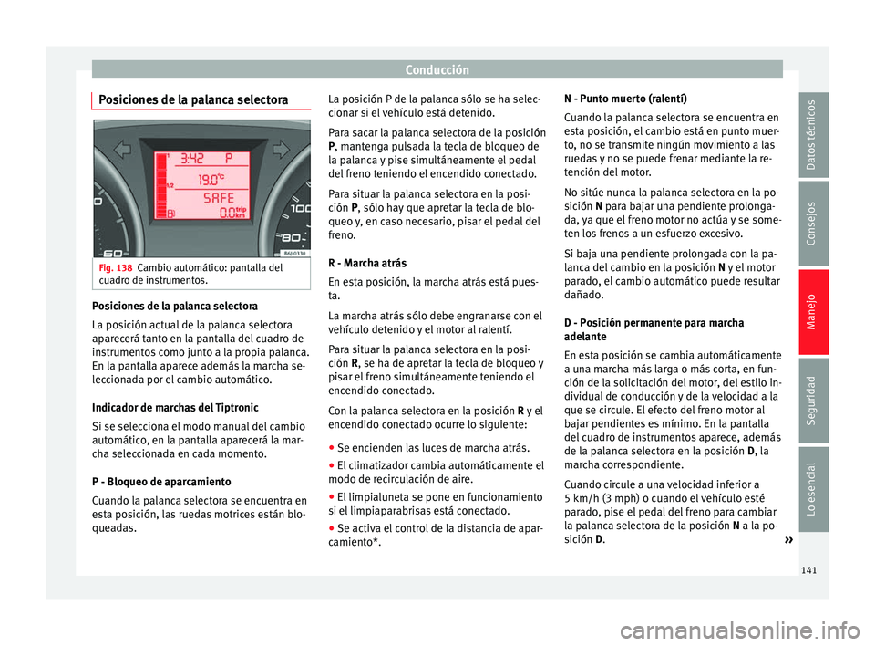 Seat Ibiza SC 2014 Manual de instrucciones (in Spanish) Conducción
Posiciones de la palanca selectora Fig. 138
Cambio automático: pantalla del
cuadro de instrumentos. Posiciones de la palanca selectora
La posición actual de la palanca selectora
aparecer Seat Ibiza SC 2014 Manual de instrucciones (in Spanish) Conducción
Posiciones de la palanca selectora Fig. 138
Cambio automático: pantalla del
cuadro de instrumentos. Posiciones de la palanca selectora
La posición actual de la palanca selectora
aparecer