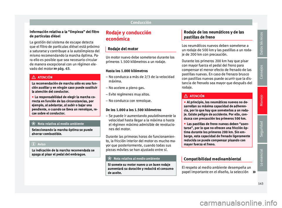 Seat Ibiza SC 2014 Manual de instrucciones (in Spanish) Conducción
Información relativa a la “limpieza” del filtro
de partículas diésel
La gestión del sistema de escape detecta
que el filtro de partículas diésel está próximo
a saturarse y cont Seat Ibiza SC 2014 Manual de instrucciones (in Spanish) Conducción
Información relativa a la “limpieza” del filtro
de partículas diésel
La gestión del sistema de escape detecta
que el filtro de partículas diésel está próximo
a saturarse y cont