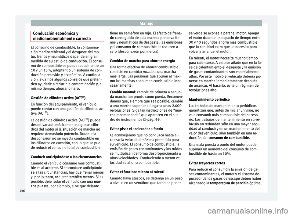 Seat Ibiza SC 2014 Manual de instrucciones (in Spanish) Manejo
Conducción económica y
medioambientalmente correcta El consumo de combustible, la contamina-
ción medioambiental y el desgaste del mo-
tor, frenos y neumáticos depende en gran
medida de su Seat Ibiza SC 2014 Manual de instrucciones (in Spanish) Manejo
Conducción económica y
medioambientalmente correcta El consumo de combustible, la contamina-
ción medioambiental y el desgaste del mo-
tor, frenos y neumáticos depende en gran
medida de su