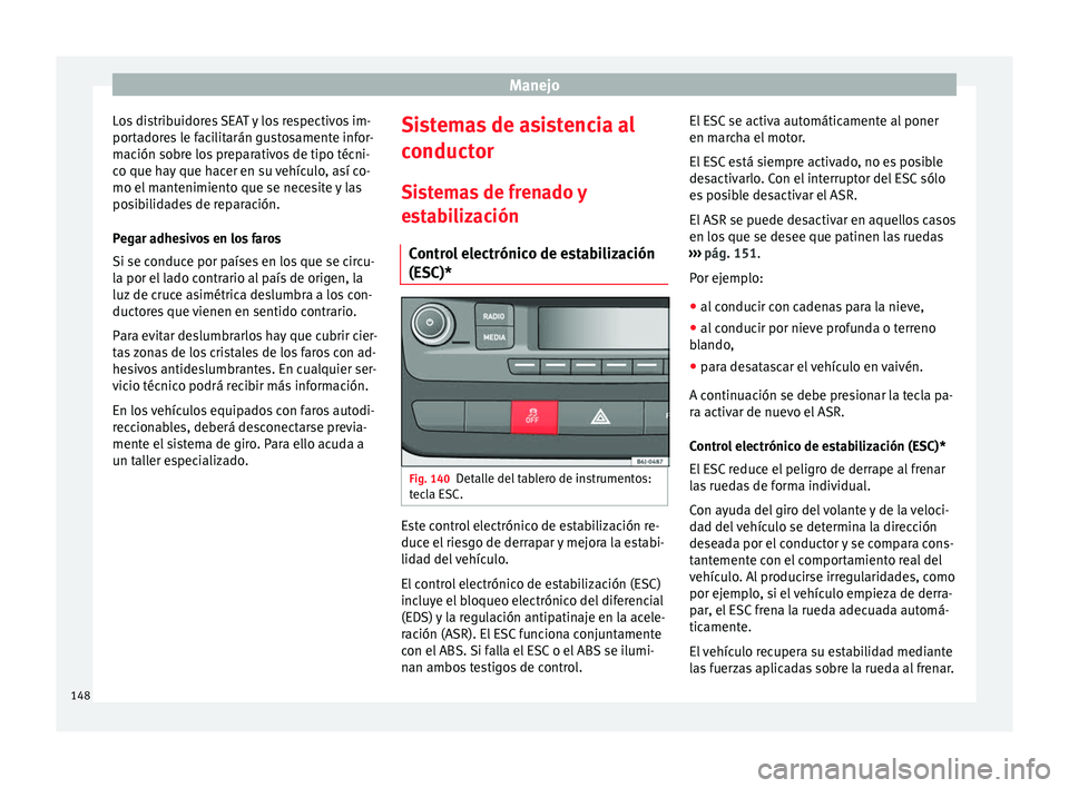 Seat Ibiza SC 2014 Manual de instrucciones (in Spanish) Manejo
Los distribuidores SEAT y los respectivos im-
portadores le facilitarán gustosamente infor-
mación sobre los preparativos de tipo técni-
co que hay que hacer en su vehículo, así co-
mo el Seat Ibiza SC 2014 Manual de instrucciones (in Spanish) Manejo
Los distribuidores SEAT y los respectivos im-
portadores le facilitarán gustosamente infor-
mación sobre los preparativos de tipo técni-
co que hay que hacer en su vehículo, así co-
mo el