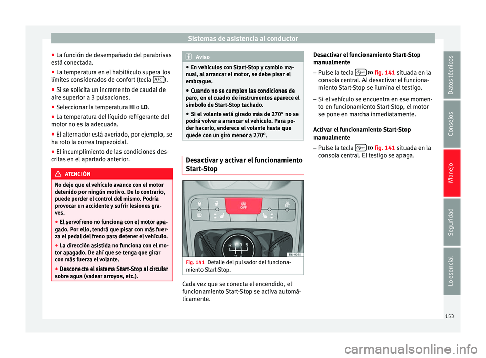Seat Ibiza SC 2014 Manual de instrucciones (in Spanish) Sistemas de asistencia al conductor
● La función de desempañado del parabrisas
está conectada.
● La temperatura en el habitáculo supera los
límites considerados de confort (tecla A/C ).
● Seat Ibiza SC 2014 Manual de instrucciones (in Spanish) Sistemas de asistencia al conductor
● La función de desempañado del parabrisas
está conectada.
● La temperatura en el habitáculo supera los
límites considerados de confort (tecla A/C ).
●