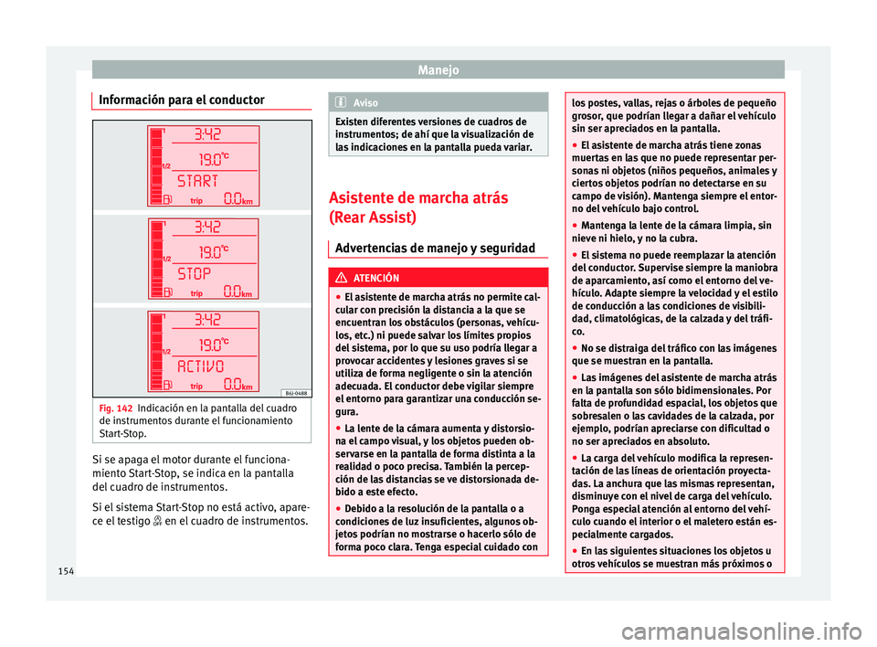 Seat Ibiza ST 2014  Manual de instrucciones (in Spanish) Manejo
Información para el conductor Fig. 142
Indicación en la pantalla del cuadro
de instrumentos durante el funcionamiento
Start-Stop. Si se apaga el motor durante el funciona-
miento Start-Stop, 