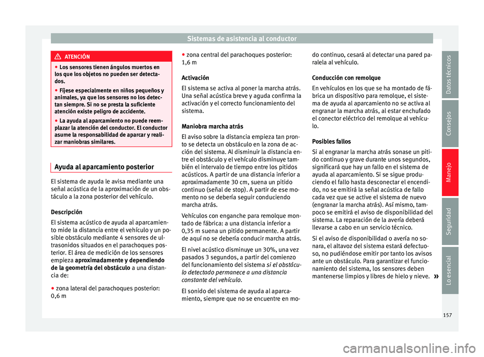 Seat Ibiza SC 2014 Manual de instrucciones (in Spanish) Sistemas de asistencia al conductor
ATENCIÓN
● Los sensores tienen ángulos muertos en
los que los objetos no pueden ser detecta-
dos.
● Fíjese especialmente en niños pequeños y
animales, ya q Seat Ibiza SC 2014 Manual de instrucciones (in Spanish) Sistemas de asistencia al conductor
ATENCIÓN
● Los sensores tienen ángulos muertos en
los que los objetos no pueden ser detecta-
dos.
● Fíjese especialmente en niños pequeños y
animales, ya q