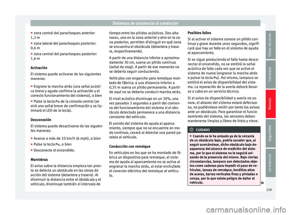 Seat Ibiza SC 2014 Manual de instrucciones (in Spanish) Sistemas de asistencia al conductor
● zona central del parachoques anterior:
1,2 m
● zona lateral del parachoques posterior:
0,6 m
● zona central del parachoques posterior:
1,6 m
Activación
El Seat Ibiza SC 2014 Manual de instrucciones (in Spanish) Sistemas de asistencia al conductor
● zona central del parachoques anterior:
1,2 m
● zona lateral del parachoques posterior:
0,6 m
● zona central del parachoques posterior:
1,6 m
Activación
El