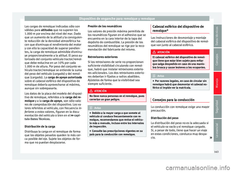 Seat Ibiza SC 2014 Manual de instrucciones (in Spanish) Dispositivo de enganche para remolque y remolque
Las cargas de remolque indicadas sólo son
válidas para altitudes que no superen los
1.000 m por enc im
a del nivel del mar. Dado
que un aumento de l Seat Ibiza SC 2014 Manual de instrucciones (in Spanish) Dispositivo de enganche para remolque y remolque
Las cargas de remolque indicadas sólo son
válidas para altitudes que no superen los
1.000 m por enc im
a del nivel del mar. Dado
que un aumento de l