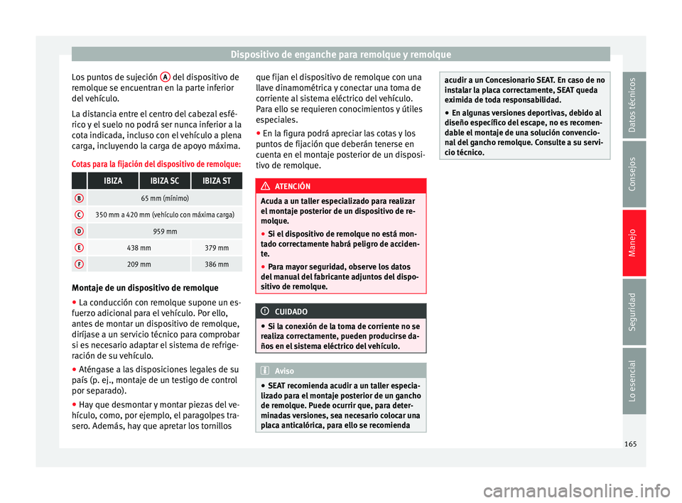 Seat Ibiza SC 2014 Manual de instrucciones (in Spanish) Dispositivo de enganche para remolque y remolque
Los puntos de sujeción A del dispositivo de
remolque se encuentran en la parte inferior
del vehículo.
La distancia entre el centro del cabezal esf Seat Ibiza SC 2014 Manual de instrucciones (in Spanish) Dispositivo de enganche para remolque y remolque
Los puntos de sujeción A del dispositivo de
remolque se encuentran en la parte inferior
del vehículo.
La distancia entre el centro del cabezal esf