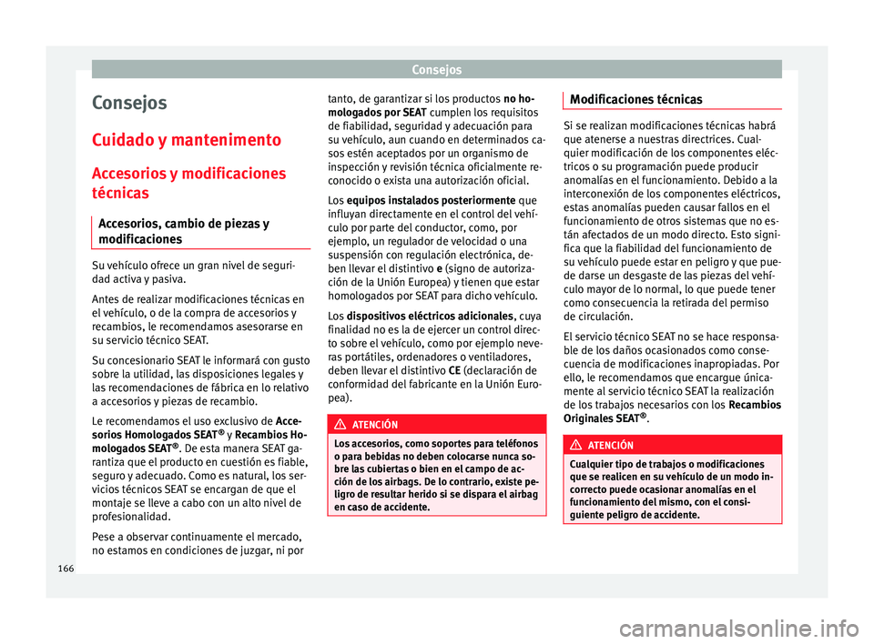 Seat Ibiza ST 2014  Manual de instrucciones (in Spanish) Consejos
Consejos
Cuidado y mantenimento
Accesorios y modificaciones
técnicas Accesorios, cambio de piezas y
modificaciones Su vehículo ofrece un gran nivel de seguri-
dad activa y pasiva.
Antes de 