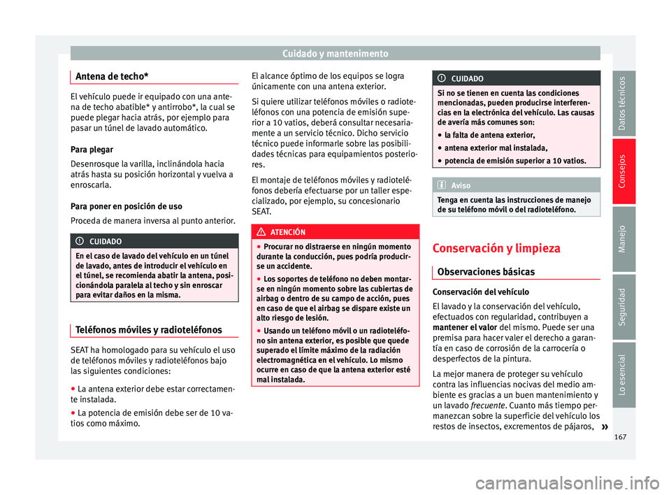 Seat Ibiza SC 2014 Manual de instrucciones (in Spanish) Cuidado y mantenimento
Antena de techo* El vehículo puede ir equipado con una ante-
na de techo abatible* y antirrobo*, la cual se
puede plegar hacia atrás, por ejemplo para
pasar un túnel de lavad Seat Ibiza SC 2014 Manual de instrucciones (in Spanish) Cuidado y mantenimento
Antena de techo* El vehículo puede ir equipado con una ante-
na de techo abatible* y antirrobo*, la cual se
puede plegar hacia atrás, por ejemplo para
pasar un túnel de lavad
