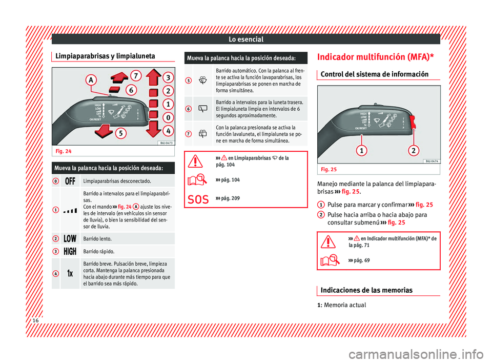 Seat Ibiza 5D 2014  Manual de instrucciones (in Spanish) Lo esencial
Limpiaparabrisas y limpialuneta Fig. 24
 Mueva la palanca hacia la posición deseada:
0 Limpiaparabrisas desconectado.
1

Barrido a intervalos para el limpiaparabri-
sas.
Con e