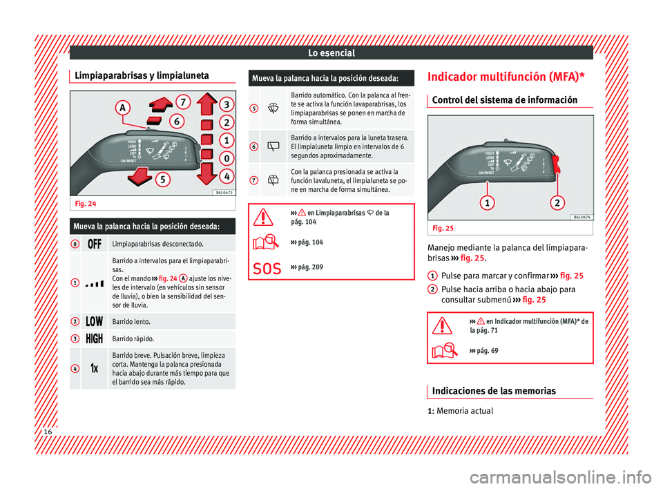 Seat Ibiza SC 2014 Manual de instrucciones (in Spanish) Lo esencial
Limpiaparabrisas y limpialuneta Fig. 24
Mueva la palanca hacia la posición deseada:
0 Limpiaparabrisas desconectado.
1
Barrido a intervalos para el limpiaparabri-
sas.
Con e Seat Ibiza SC 2014 Manual de instrucciones (in Spanish) Lo esencial
Limpiaparabrisas y limpialuneta Fig. 24
Mueva la palanca hacia la posición deseada:
0 Limpiaparabrisas desconectado.
1
Barrido a intervalos para el limpiaparabri-
sas.
Con e