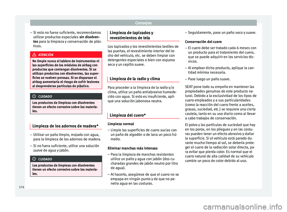 Seat Ibiza SC 2014 Manual de instrucciones (in Spanish) Consejos
– Si esto no fuese suficiente, recomendamos
utilizar productos especiales sin disolven-
tes para la limpieza y conservación de plás-
tic o
s. ATENCIÓN
No limpie nunca el tablero de ins Seat Ibiza SC 2014 Manual de instrucciones (in Spanish) Consejos
– Si esto no fuese suficiente, recomendamos
utilizar productos especiales sin disolven-
tes para la limpieza y conservación de plás-
tic o
s. ATENCIÓN
No limpie nunca el tablero de ins