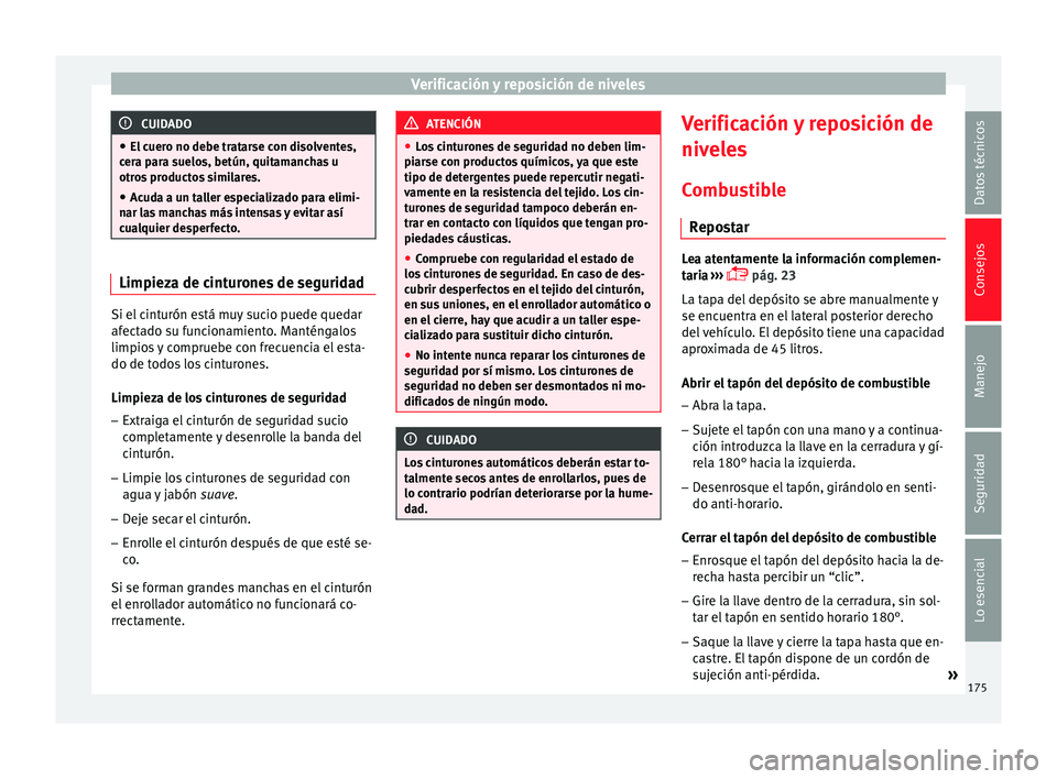 Seat Ibiza SC 2014 Manual de instrucciones (in Spanish) Verificación y reposición de niveles
CUIDADO
● El cuero no debe tratarse con disolventes,
cera para suelos, betún, quitamanchas u
otros productos similares.
● Acuda a un taller especializado pa Seat Ibiza SC 2014 Manual de instrucciones (in Spanish) Verificación y reposición de niveles
CUIDADO
● El cuero no debe tratarse con disolventes,
cera para suelos, betún, quitamanchas u
otros productos similares.
● Acuda a un taller especializado pa